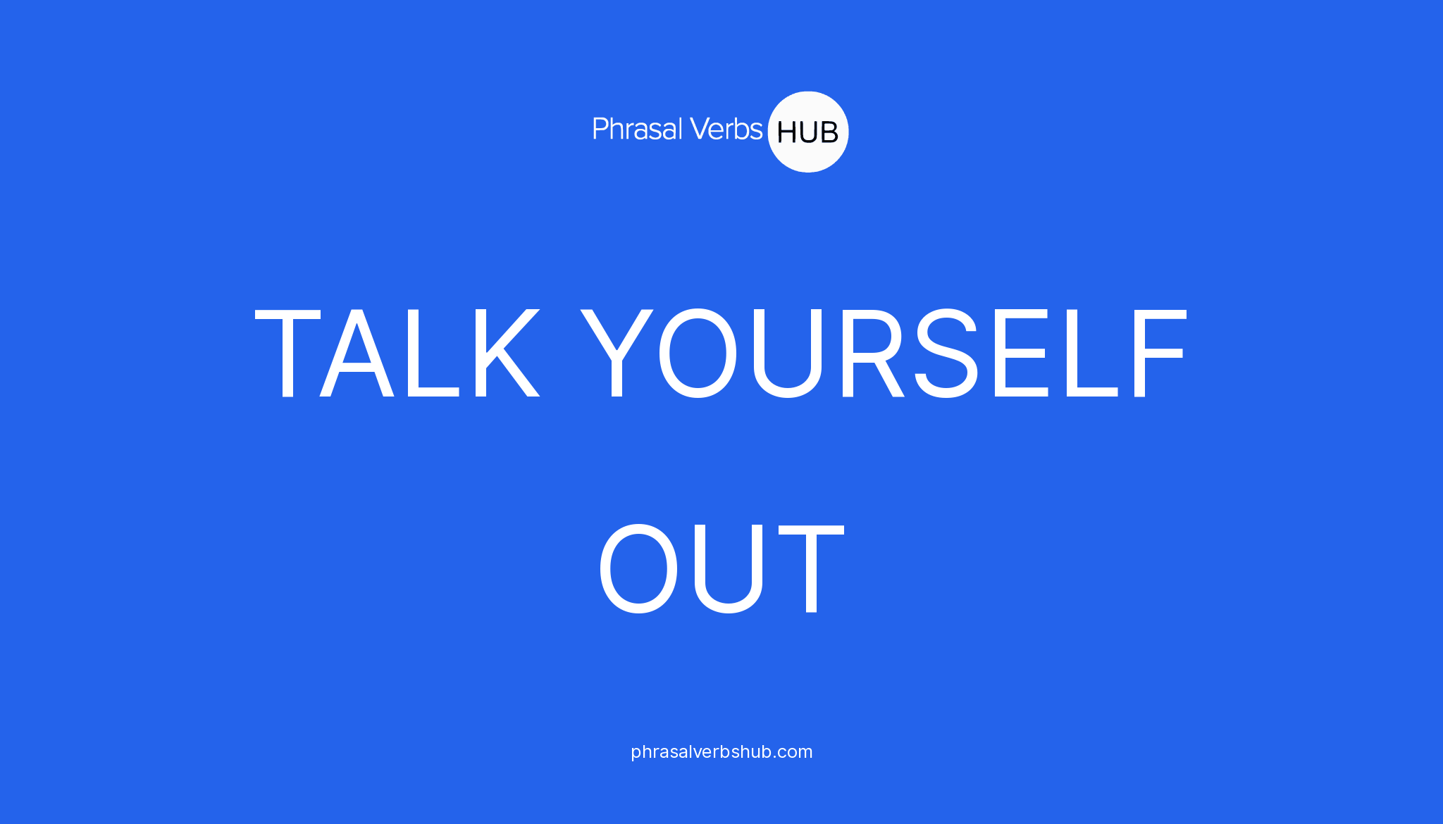 TALK YOURSELF OUT Phrasal Verb Meaning & Examples